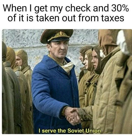 Image macro meme comparing tax burden to communist redistribution using General Tarrakov's 'I serve the Soviet Union' caption.