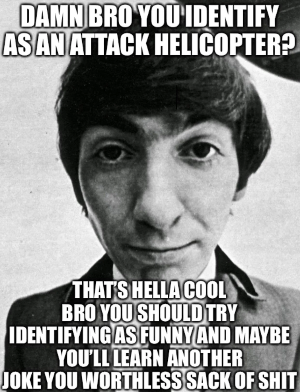 I Sexually Identify as an Attack Helicopter — Black and white meme mocking the attack helicopter joke as unfunny