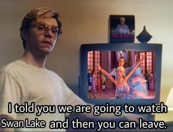 I Told You We Are Going To Watch X And Then You Can Leave — Dahmer scene with Barbie Swan Lake on the TV and meme caption