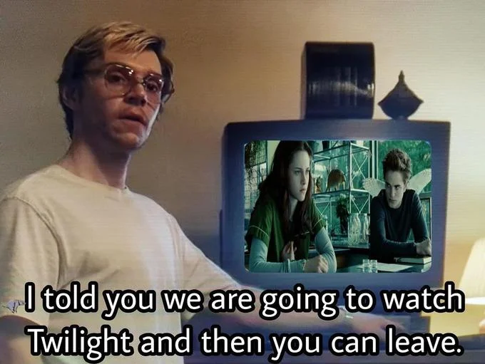 I Told You We Are Going To Watch X And Then You Can Leave — Meme with Dahmer scene and Twilight movie clip on the TV