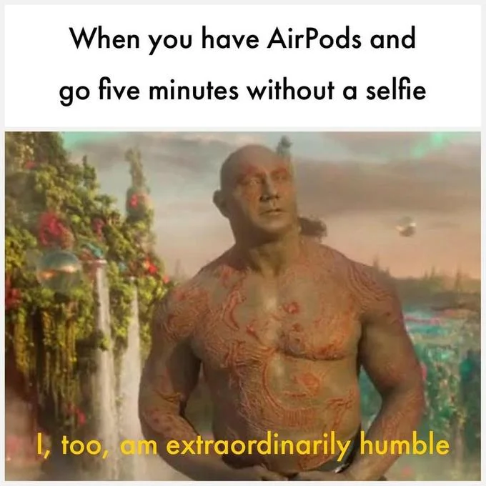 I, Too, Am Extraordinarily Humble — Drax meme about AirPods users going five minutes without a selfie