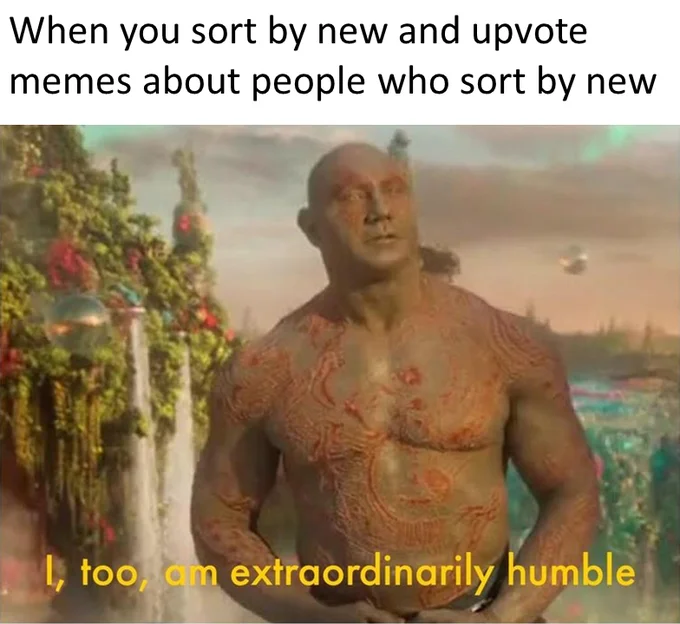 I, Too, Am Extraordinarily Humble — Drax meme about Reddit users sorting by new to upvote memes