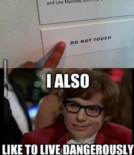 I Too Like to Live Dangerously — Person pressing a Do Not Touch sign paired with Austin Powers meme