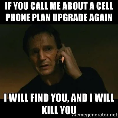 I Will Find You And I Will Kill You — Liam Neeson Taken meme about telemarketer cell phone plan upgrade calls
