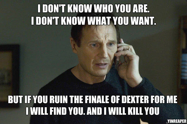 I Will Find You And I Will Kill You — Liam Neeson Taken meme with text about Dexter finale spoilers