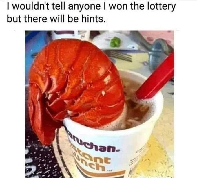 I Wouldn't Tell Anyone I Won The Lottery, But There Will Be Hints — Lobster tail stuffed into a cup of Maruchan instant ramen with lottery hints caption