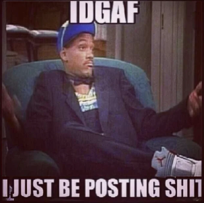TV show scene with character and bold white text 'IDGAF' and 'I JUST BE POSTING SHIT'.