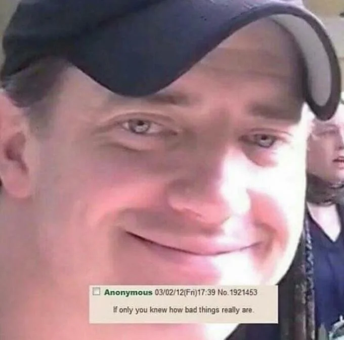 If Only You Knew How Bad Things Really Are — Brendan Fraser smiling through sadness in a cap with 4chan post text overlay.