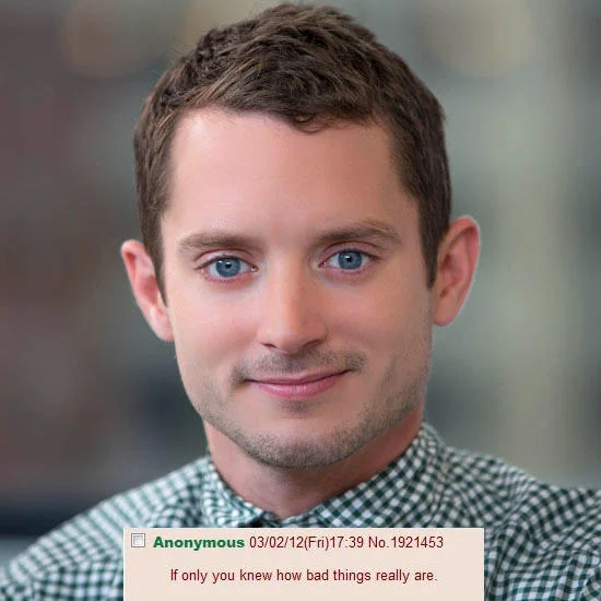 Elijah Wood smiling with 4chan post overlay 'If only you knew how bad things really are.'