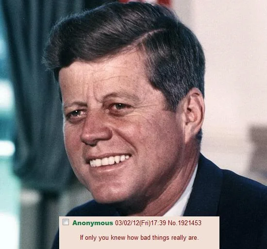 Portrait of JFK smiling with an overlaid 4chan post reading 'If only you knew how bad things really are.'