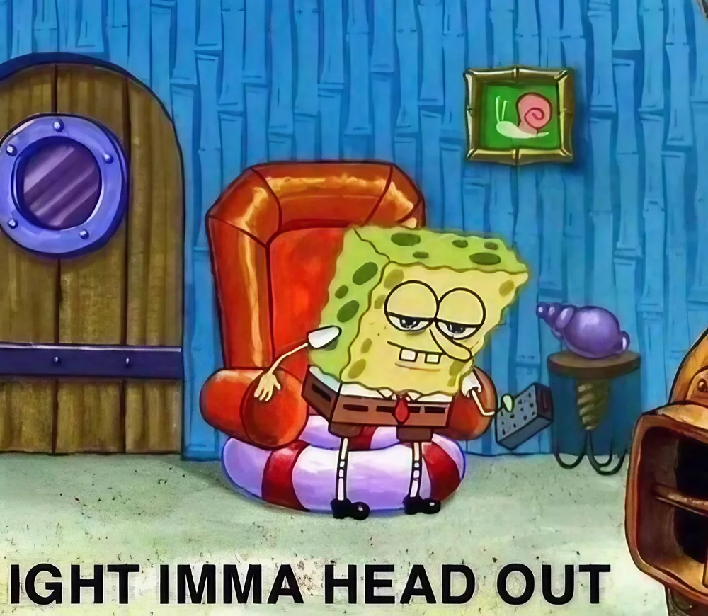 Ight Imma Head Out — SpongeBob SquarePants sitting in his pineapple apartment living room with iconic catchphrase text at bottom.