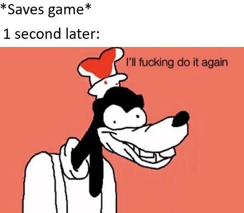 Ill Fuckin Do It Again — Meme macro with Goofy and text about saving game then immediately repeating same failure action.