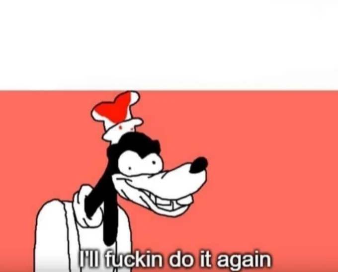 Ill Fuckin Do It Again — Meme template showing crude animated Goofy on red background with canonical phrase at bottom.
