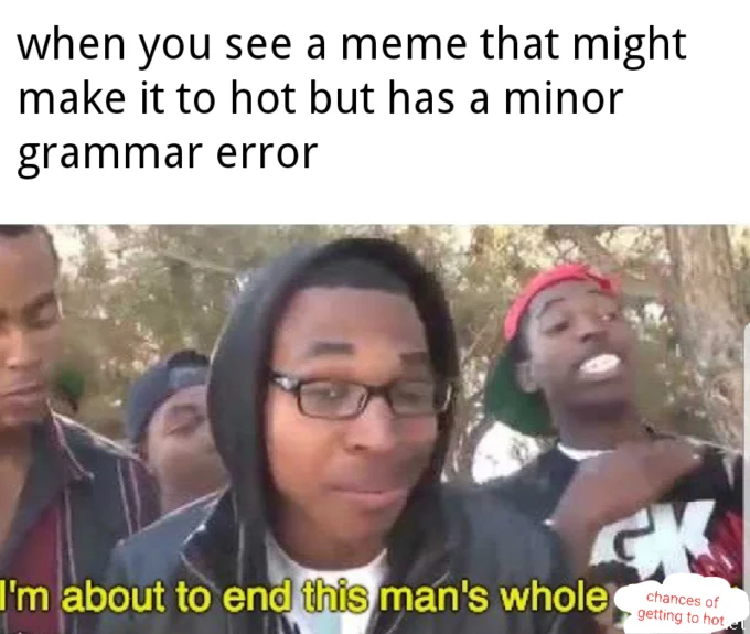 I'm About to End This Man's Whole Career — Supa Hot Fire meme about grammar errors preventing a meme from reaching the front page