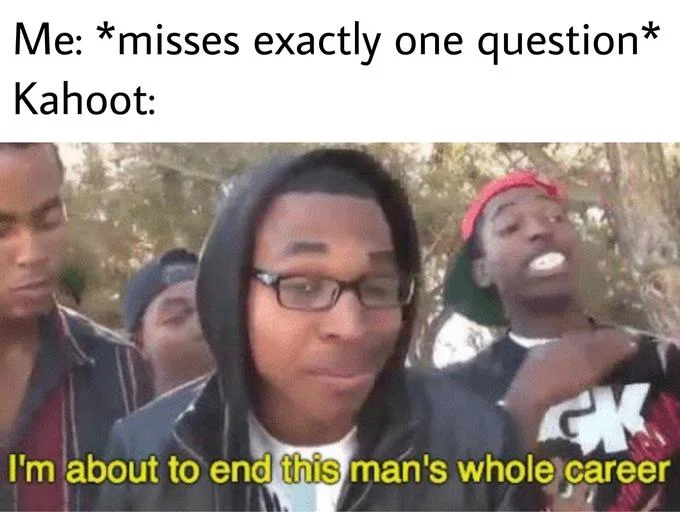 I'm About to End This Man's Whole Career — Supa Hot Fire meme about Kahoot punishing a student for missing one question