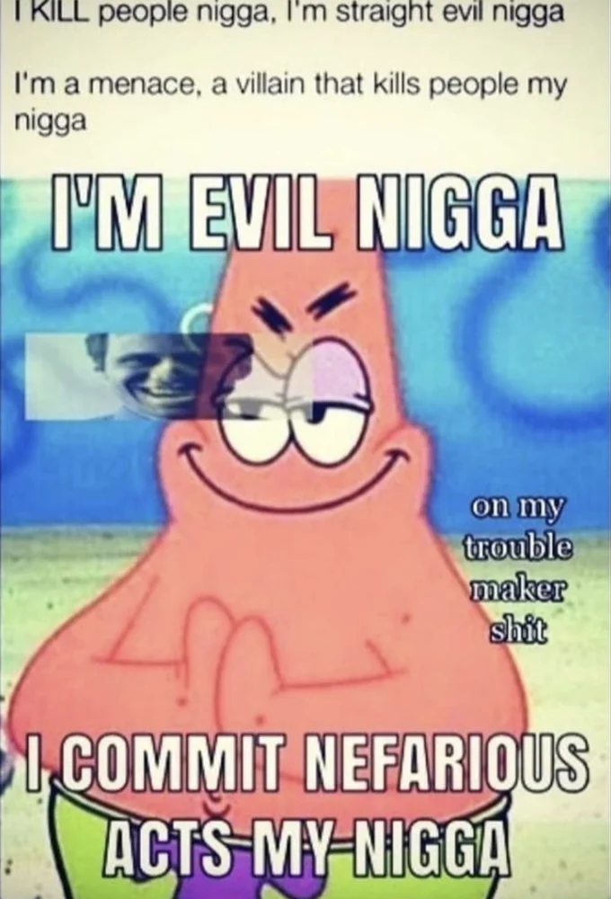 I'm Evil Nigga. I Commit Nefarious Acts My Nigga — Evil Patrick Star meme with extended villainous monologue text added above the standard caption