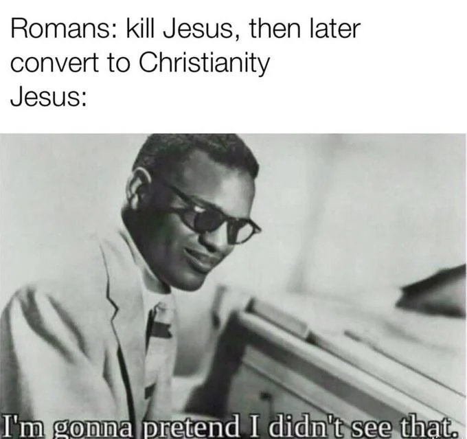 I'm Gonna Pretend I Didn't See That — Ray Charles meme about Jesus reacting to Romans converting to Christianity