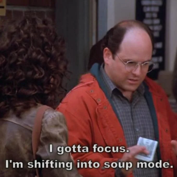 Square crop of George Costanza saying 'I'm shifting into soup mode.'