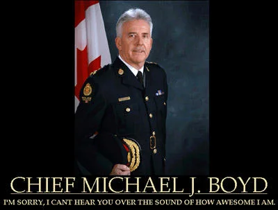 Im Sorry I Cant Hear You Over The Sound Of How Awesome I Am — Demotivational poster of Chief Michael J. Boyd in police dress uniform with Canadian flag and