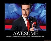 Im Sorry I Cant Hear You Over The Sound Of How Awesome I Am — Demotivational poster of Stephen Colbert in suit holding small bald eagle with 'AWESOME' title