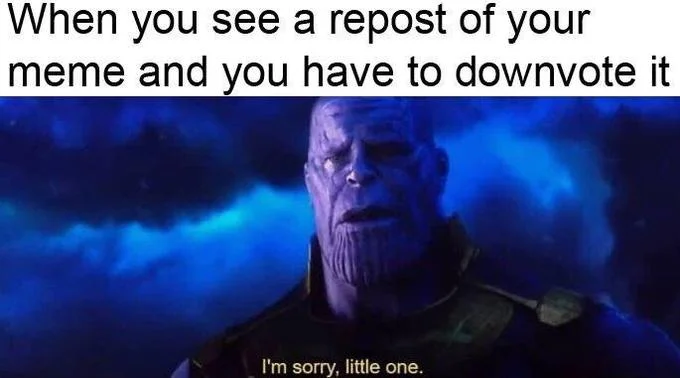 Im Sorry Little One — When you see a repost of your meme and vou have to downvote it I'm sorry, little one.