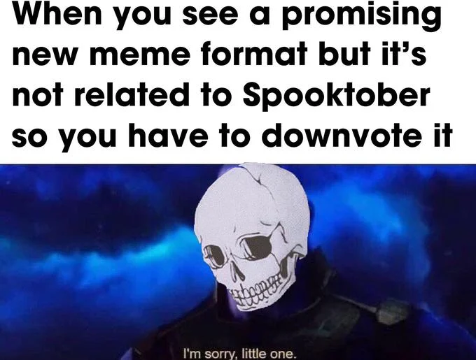 Im Sorry Little One — When you see a promising new meme format but it's not related to Spooktober so you have to downvote it I'm sorry, little one.