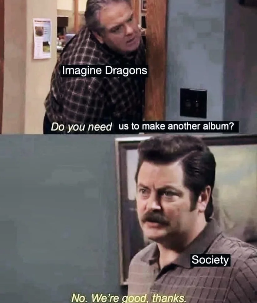 Parks and Recreation meme with Imagine Dragons asking Society if they need another album and Society declining.