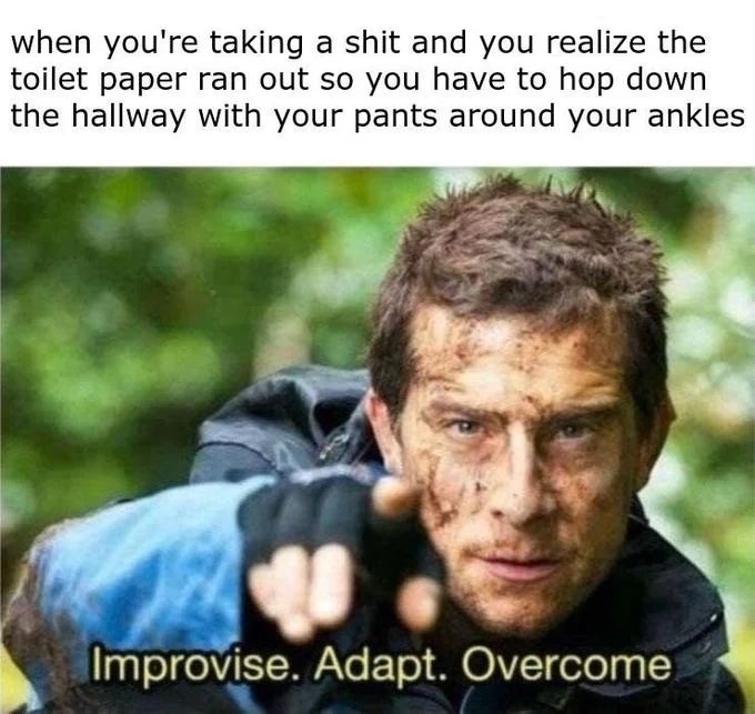 Improvise Adapt Overcome — Iconic survival expert with yellow text overlay combined with extended explicit caption about bathroom emergencies.