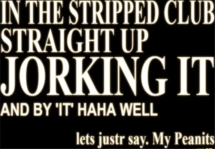In The Stripped Club. Straight Up "Jorking It" — Bold white text on black reading 'In the stripped club straight up jorking it and by it haha well lets justr