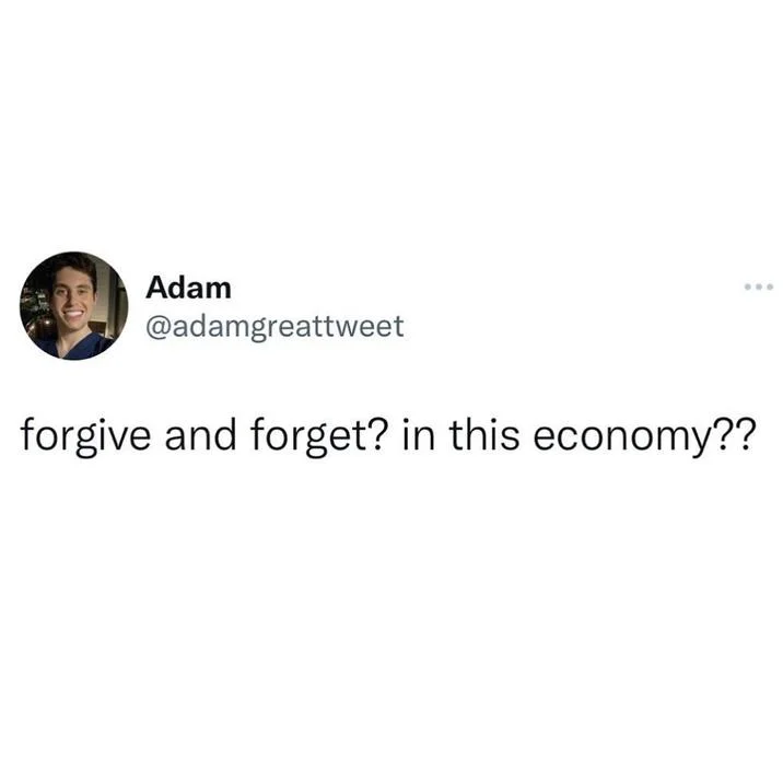 Tweet by Adam reading 'forgive and forget? in this economy??'