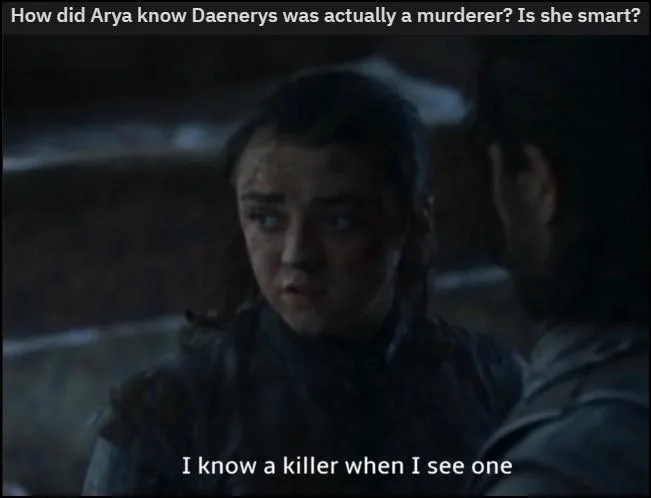 Is He Stupid Is She Smart Are They Stupid — Game of Thrones Arya Stark scene captioned 'How did Arya know Daenerys was actually a murderer? Is she smart?'