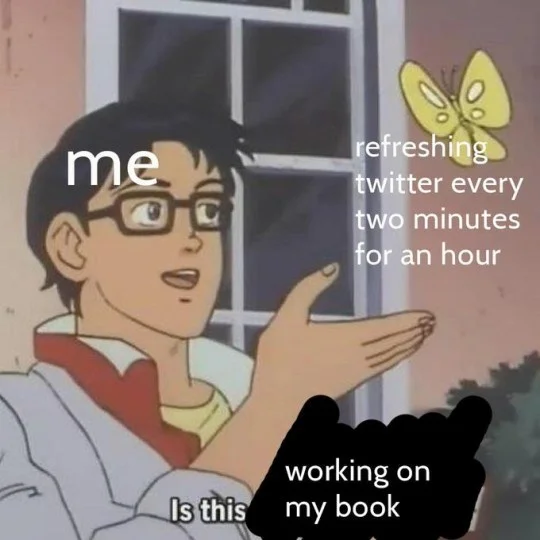 Anime Butterfly Is This — Meme variant with labels showing 'me' pointing at 'refreshing twitter every two minutes for an hour' while 'working on my book'