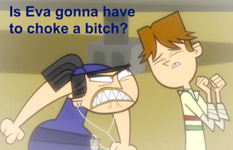 Is X Gonna Have to Choke a Bitch? — Total Drama Island character Eva looking angry with meme caption asking if Eva is gonna have to choke a bitch