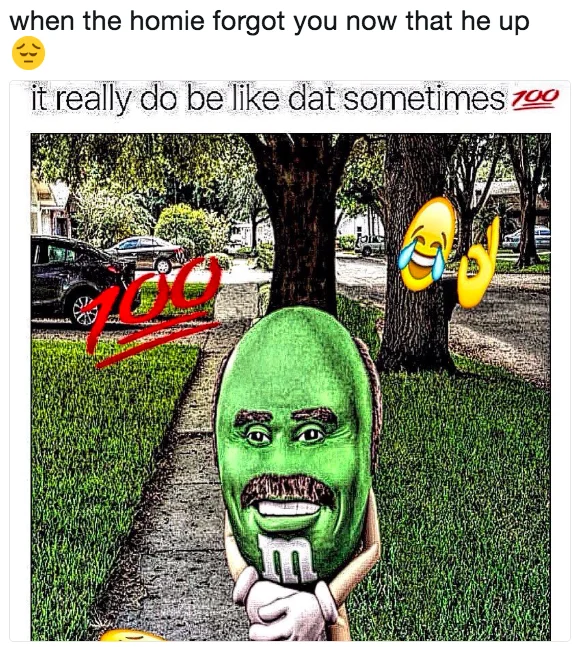 It Really Do Be Like That Sometimes — Meme post with Dr. Phil M&M captioned 'it really do be like dat sometimes' about a friend forgetting you