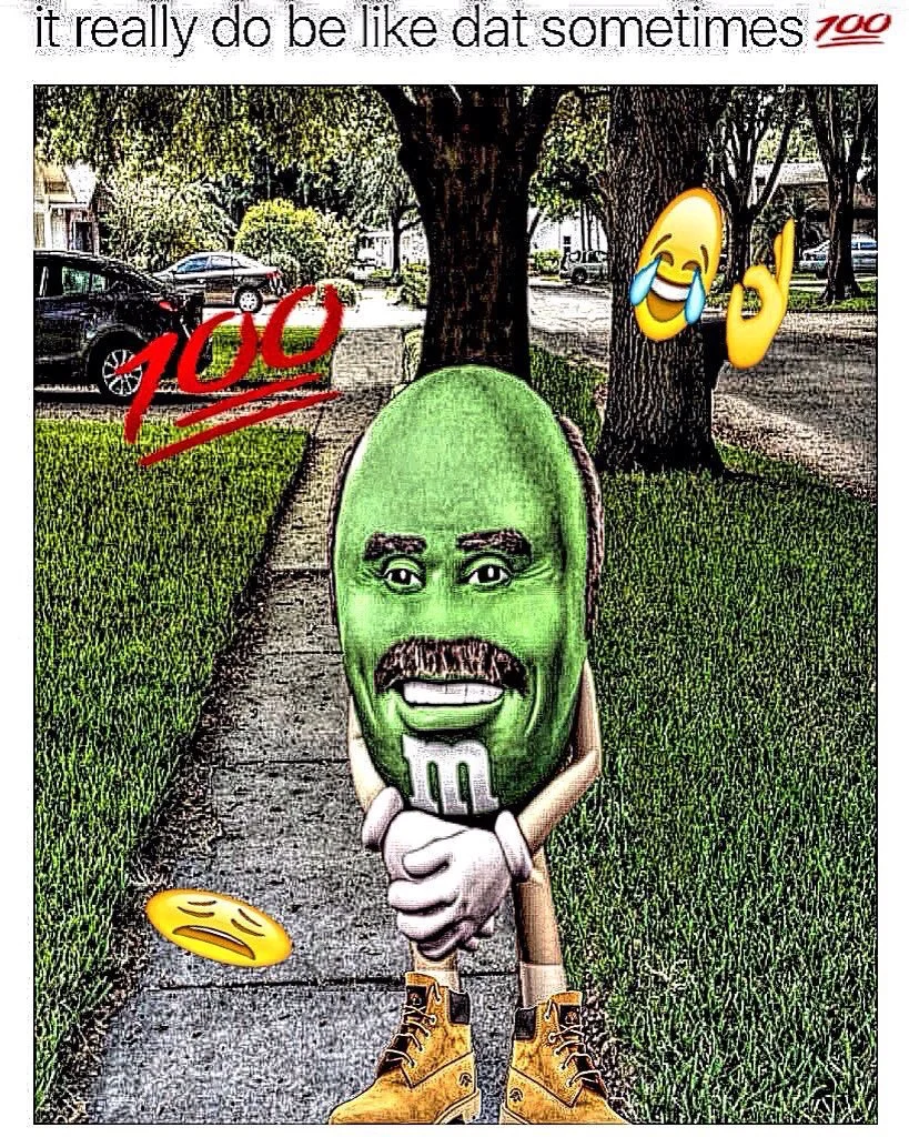It Really Do Be Like That Sometimes