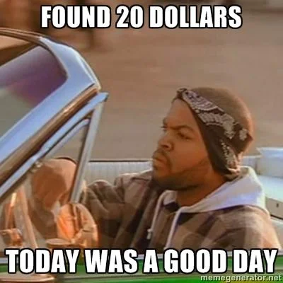 It Was A Good Day — Ice Cube meme captioned 'Found 20 dollars, today was a good day'
