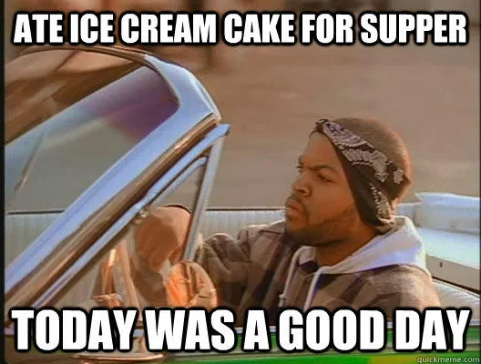 It Was A Good Day — Ice Cube meme captioned 'Ate ice cream cake for supper, today was a good day'