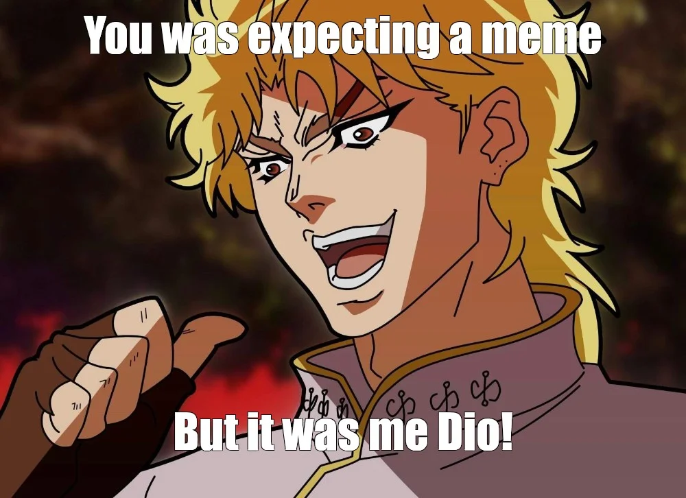 Dio Brando with characteristic wide grin and text 'You was expecting a meme But it was me Dio!'