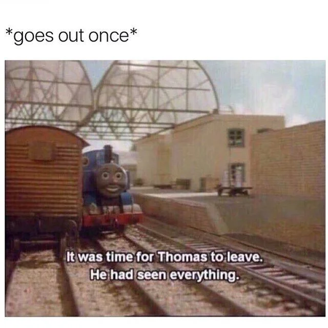 It Was Time for Thomas to Leave — Thomas the Tank Engine meme with top caption '*goes out once*' above the original 'time to leave' subtitle.