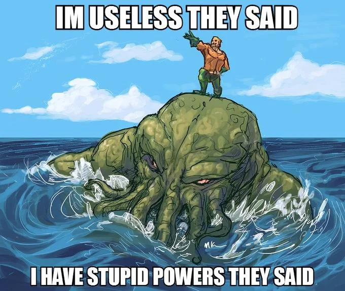It Will Be Fun, They Said — Aquaman standing on a Cthulhu-like sea monster with 'Im useless they said, I have stupid powers they said' caption