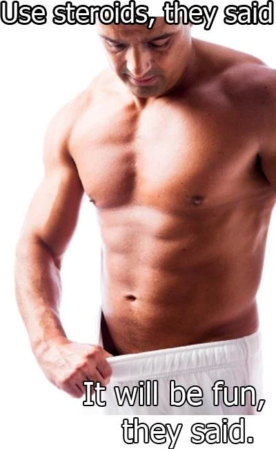 Muscular man looking down his shorts with 'Use steroids, they said, It will be fun, they said' caption
