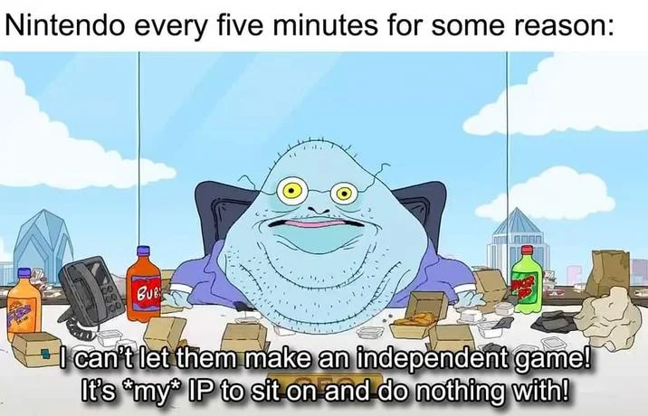 Its My Ip To Sit On And Do Nothing With — Meme accusing Nintendo of blocking indie use of its IPs, using the blue blob cartoon character.