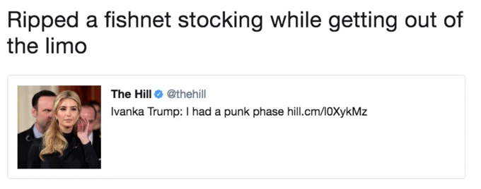 Ivanka Trumps Punk Phase — A social media screenshot showing the joke 'Ripped a fishnet stocking while getting out of the limo' above The Hill's tweet.