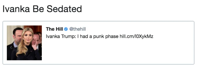 Ivanka Trumps Punk Phase — A screenshot displaying 'Ivanka Be Sedated,' a Ramones parody, above The Hill's tweet about Ivanka's punk phase claim.