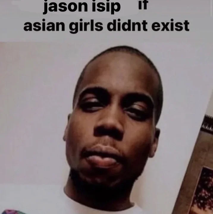 Jason Isip's Photography — Meme captioned 'jason isip if asian girls didnt exist' over a sad-faced man
