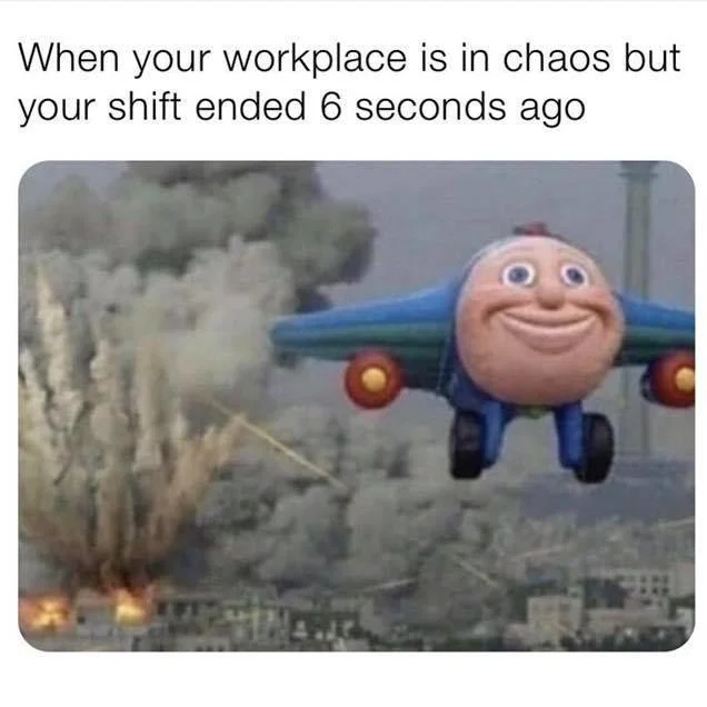 Jay Jay the Jet Plane — Jay Jay airstrike meme with caption about workplace chaos after shift ends