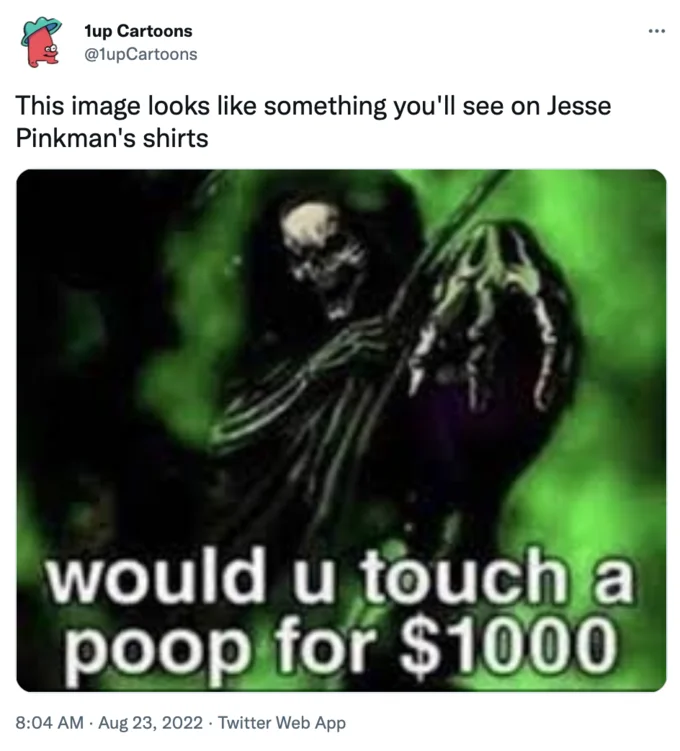 Jesse Pinkmans Shirt — 1up Cartoons @1upCartoons This image looks like something you'll see on Jesse Pinkman's shirts would u touch a poop for $1000 8:04 AM