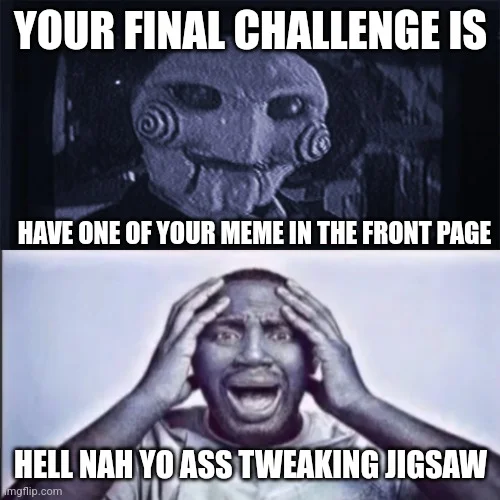 Jigsaw's Final Challenge variant about getting meme featured on front page with puppet and reaction image.