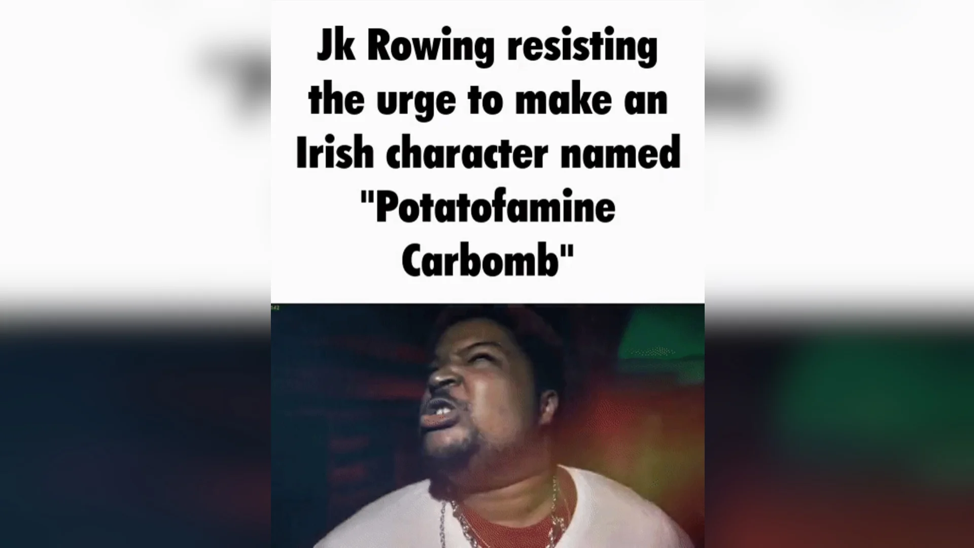 J.K. Rowling Naming Characters — Meme caption about J.K. Rowling resisting urge to name Irish character Potatofamine Carbomb, with reaction photo below.