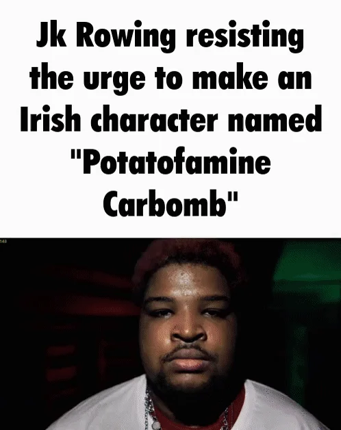 J.K. Rowling Naming Characters — Animated GIF meme about J.K. Rowling resisting the urge to name an Irish character Potatofamine Carbomb.
